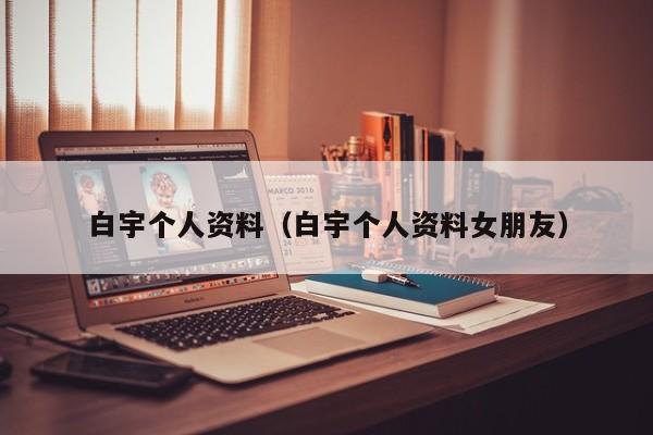 白宇个人资料（白宇个人资料女朋友）