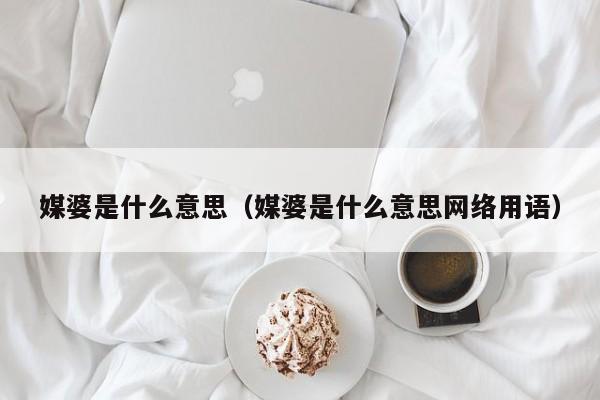 媒婆是什么意思（媒婆是什么意思网络用语）