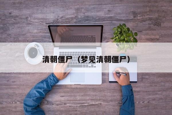 清朝僵尸（梦见清朝僵尸）