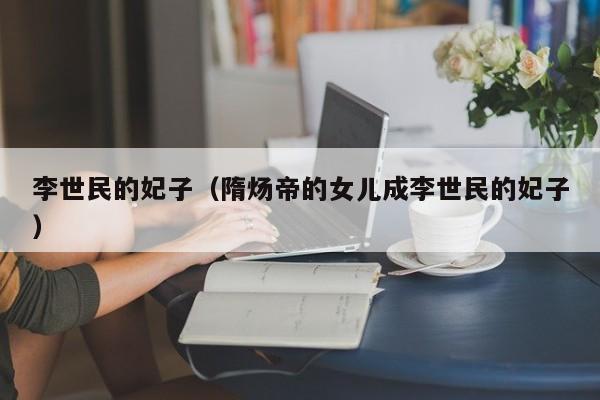 李世民的妃子（隋炀帝的女儿成李世民的妃子）