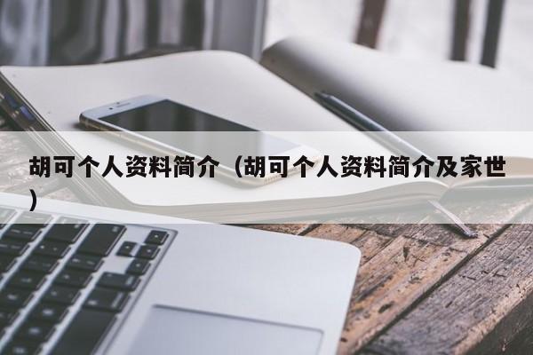 胡可个人资料简介（胡可个人资料简介及家世）