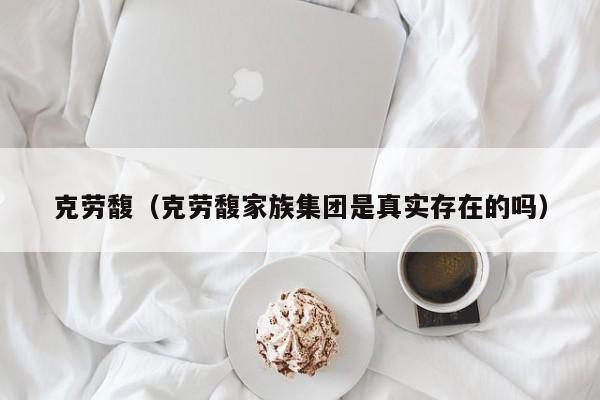 克劳馥（克劳馥家族集团是真实存在的吗）