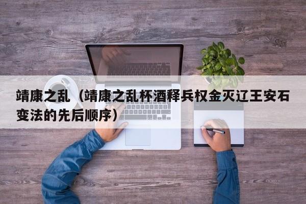 靖康之乱（靖康之乱杯酒释兵权金灭辽王安石变法的先后顺序）