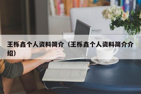 王栎鑫个人资料简介（王栎鑫个人资料简介介绍）