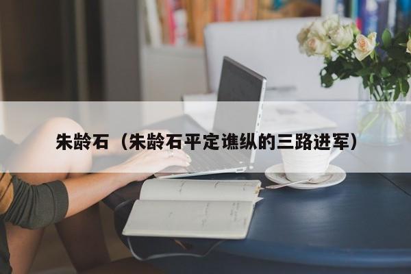朱龄石（朱龄石平定谯纵的三路进军）