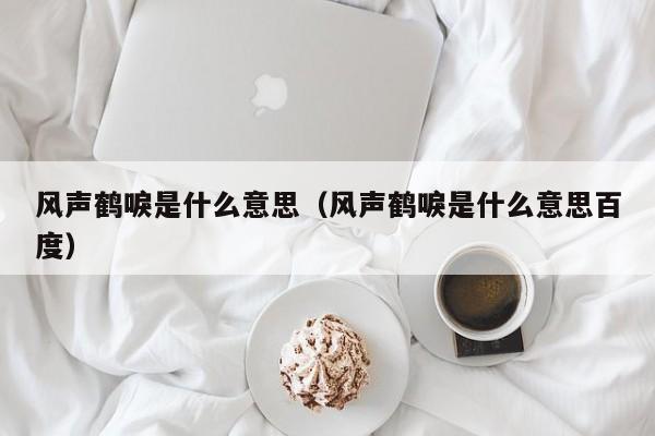 风声鹤唳是什么意思（风声鹤唳是什么意思百度）