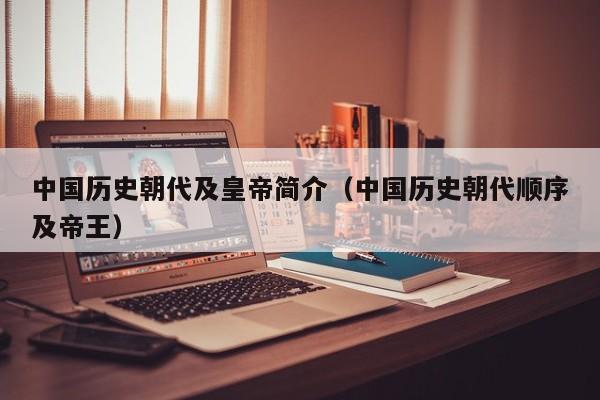 中国历史朝代及皇帝简介（中国历史朝代顺序及帝王）