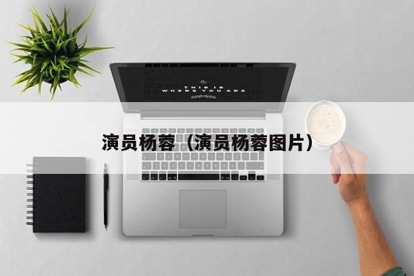 演员杨蓉（演员杨蓉图片）