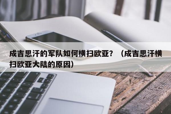 成吉思汗的军队如何横扫欧亚？（成吉思汗横扫欧亚大陆的原因）