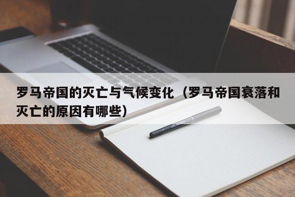 罗马帝国的灭亡与气候变化（罗马帝国衰落和灭亡的原因有哪些）