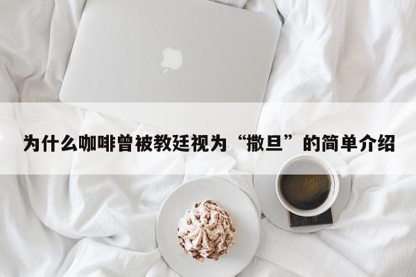 为什么咖啡曾被教廷视为“撒旦”的简单介绍