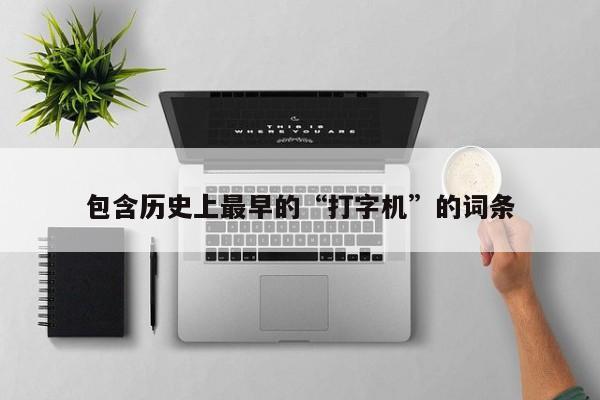包含历史上最早的“打字机”的词条